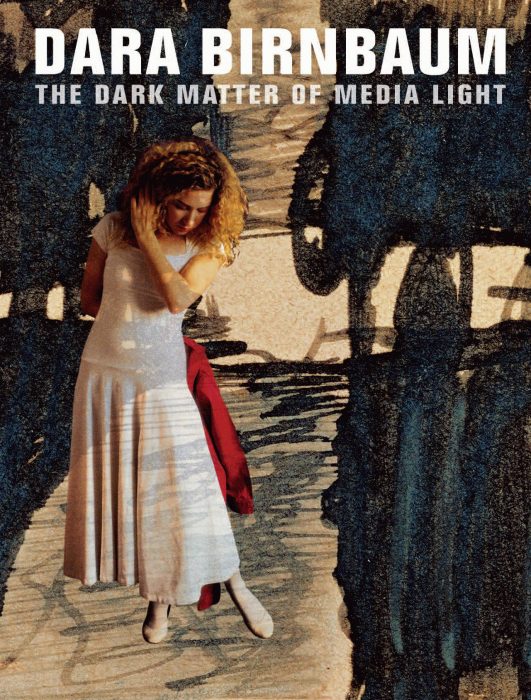 Cover for Dara Birnbaum: The Dark Matter of Media Light