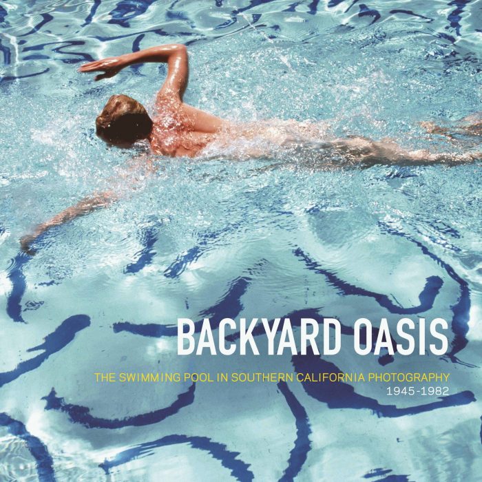 Cover for Backyard Oasis: The Swimming Pool in Southern California Photography, 1945-1982