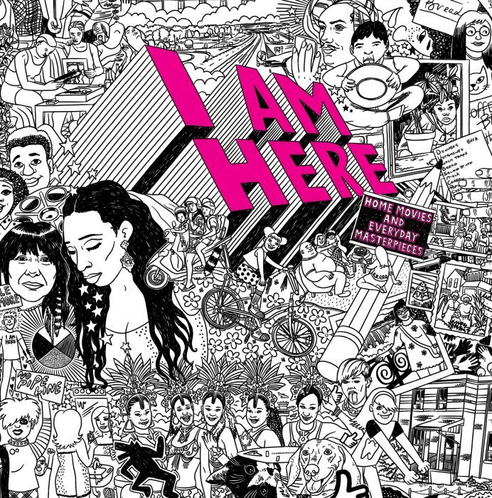 Cover for I AM HERE: Home Movies and Everyday Masterpieces