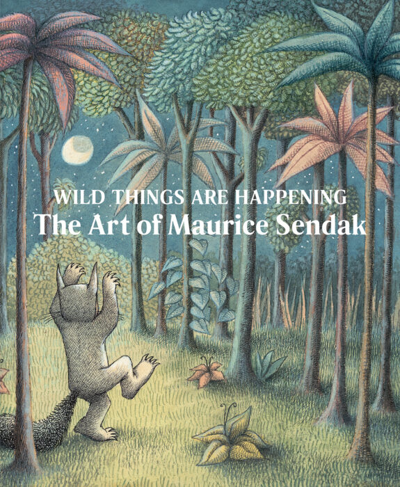 Cover for Wild Things Are Happening: The Art of Maurice Sendak